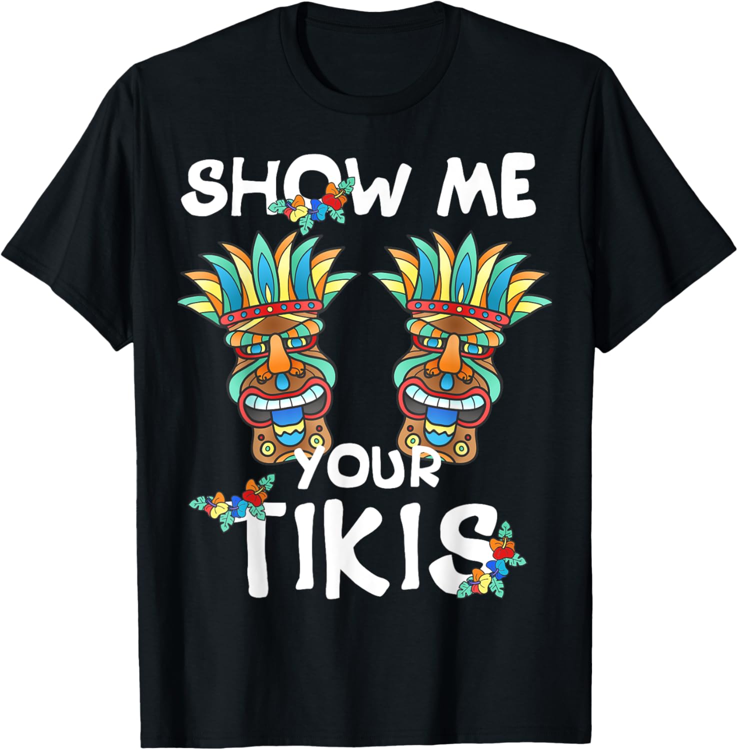 Show me Your Tikis Boobs Funny Hawaiian Aloha Hawaii Luau T-Shirt - Hawaiian Flair
