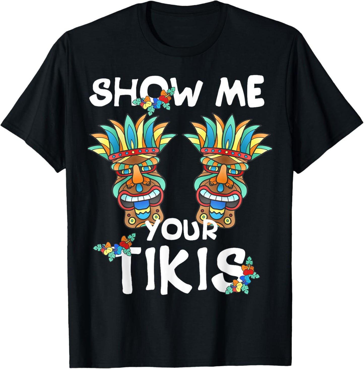 Show me Your Tikis Boobs Funny Hawaiian Aloha Hawaii Luau T-Shirt - Hawaiian Flair
